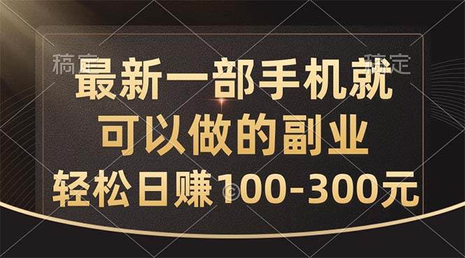 最新一部手机就可以做的副业，轻松日赚100-300元-安哥网络创业副业