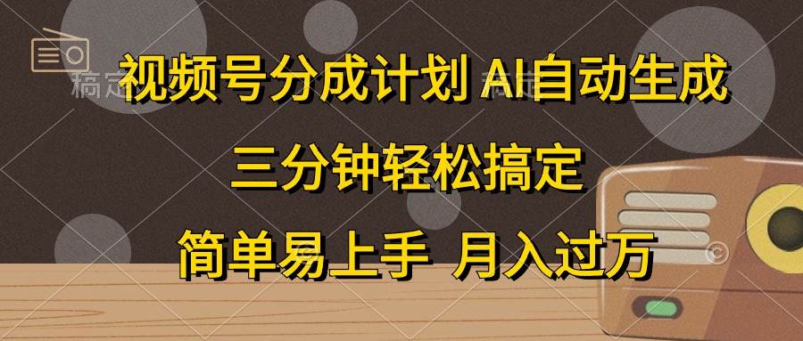 视频号分成计划，AI自动生成，条条爆流，三分钟轻松搞定，简单易上手，…-安哥网络创业副业