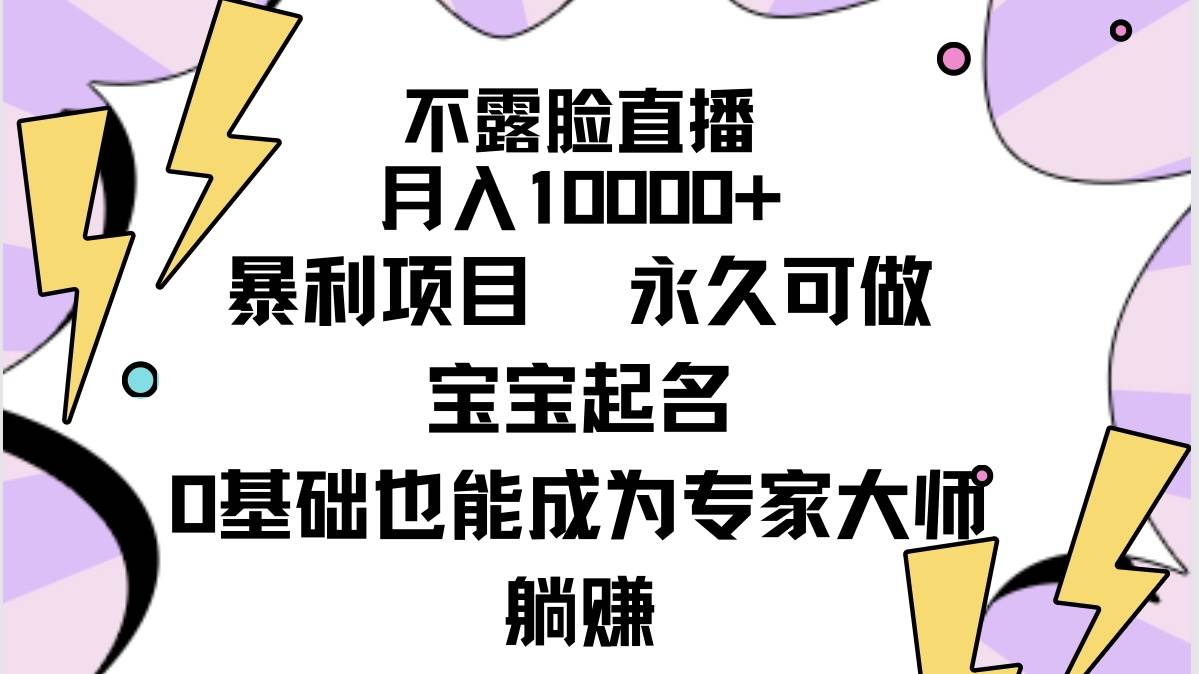 不露脸直播，月入10000+暴利项目，永久可做，宝宝起名（详细教程+软件）-安哥网络创业副业