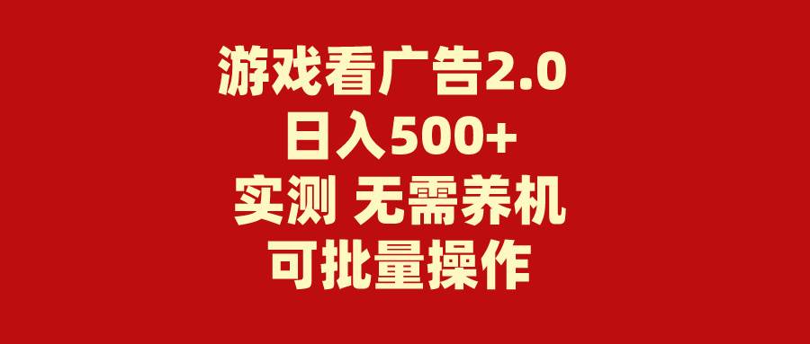 游戏看广告2.0  无需养机 操作简单 没有成本 日入500+-安哥网络创业副业