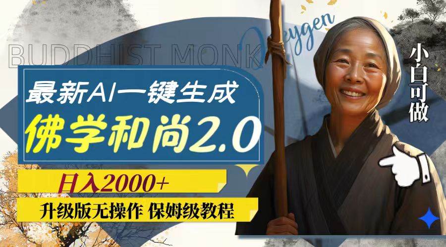 最新AI一键生成佛学和尚2.0版本，升级版无操作，日入2000+-安哥网络创业副业