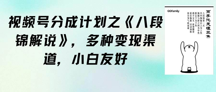 视频号分成计划之《八段锦解说》，多种变现渠道，小白友好（教程+素材）-安哥网络创业副业