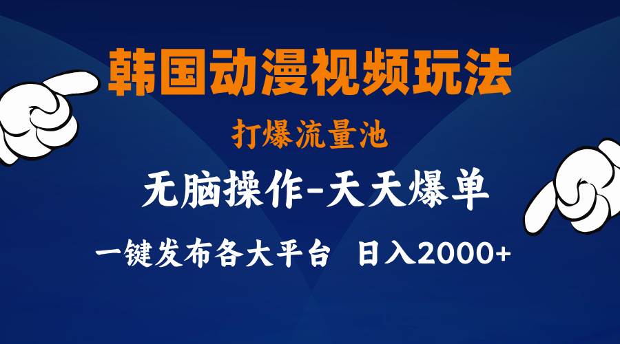 韩国动漫视频玩法，打爆流量池，分发各大平台，小白简单上手，…-安哥网络创业副业