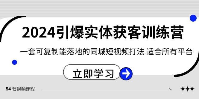 2024·引爆实体获客训练营 一套可复制能落地的同城短视频打法 适合所有平台-安哥网络创业副业
