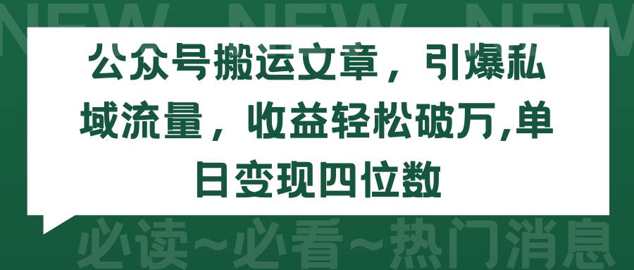 公众号搬运文章，引爆私域流量，收益轻松破万，单日变现四位数-安哥网络创业副业