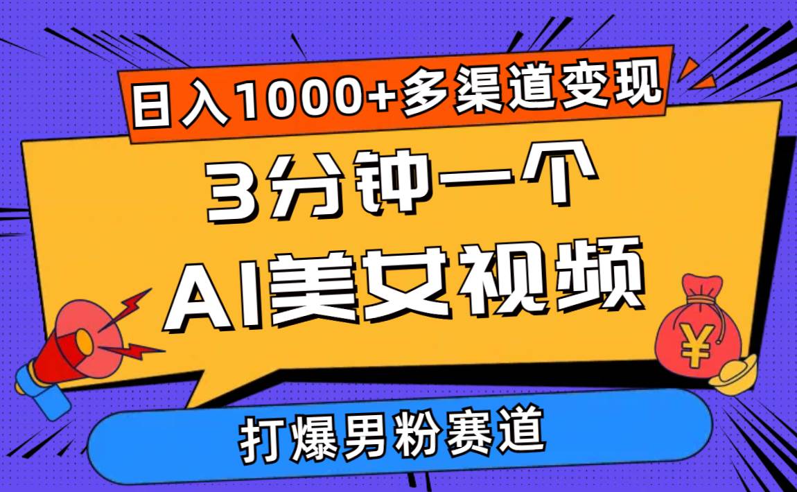 3分钟一个AI美女视频，打爆男粉流量，日入1000+多渠道变现，简单暴力，…-安哥网络创业副业