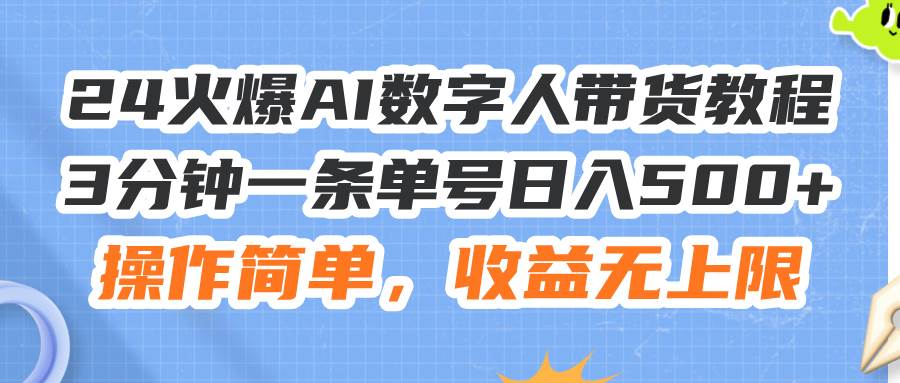 24火爆AI数字人带货教程，3分钟一条单号日入500+，操作简单，收益无上限-安哥网络创业副业