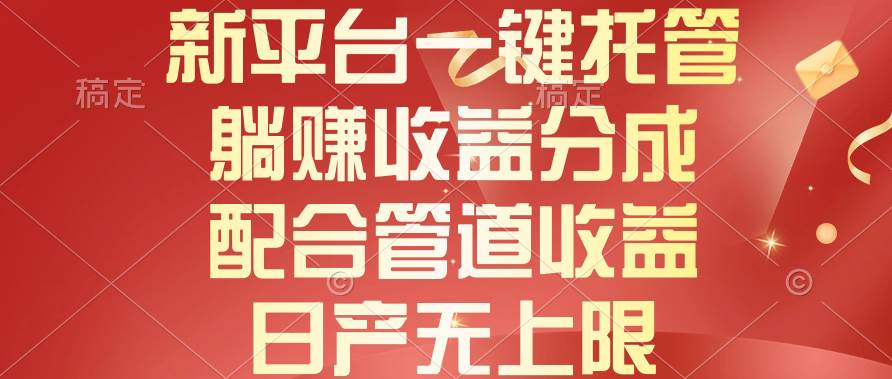 新平台一键托管，躺赚收益分成，配合管道收益，日产无上限-安哥网络创业副业