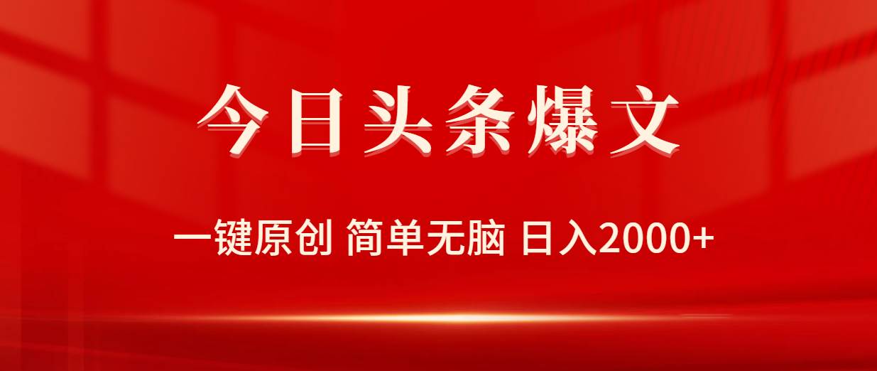 今日头条爆文，一键原创，简单无脑，日入2000+-安哥网络创业副业