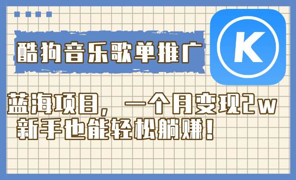 酷狗音乐歌单推广蓝海项目，一个月变现2w，新手也能轻松躺赚！-安哥网络创业副业