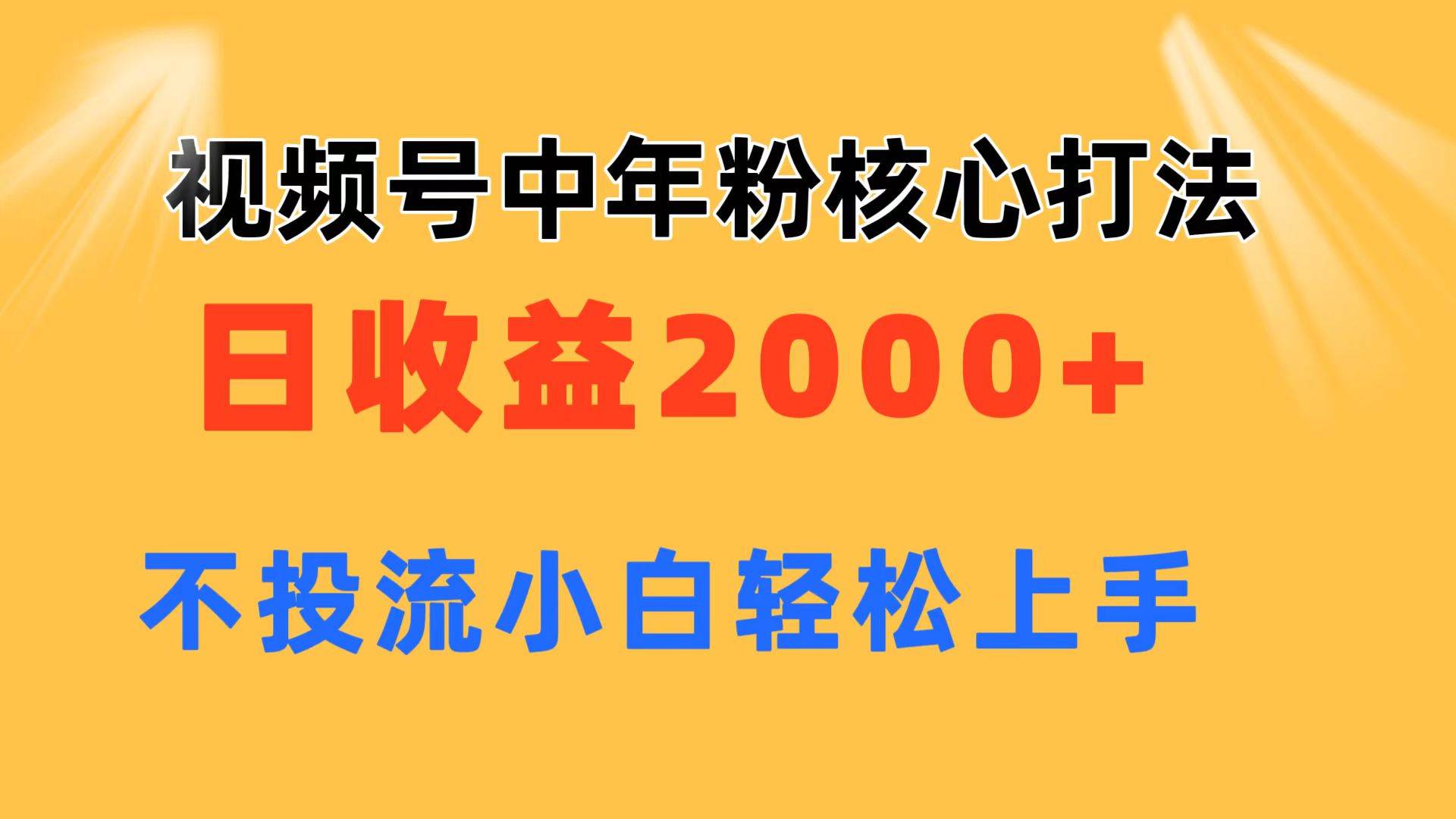 视频号中年粉核心玩法 日收益2000+ 不投流小白轻松上手-安哥网络创业副业