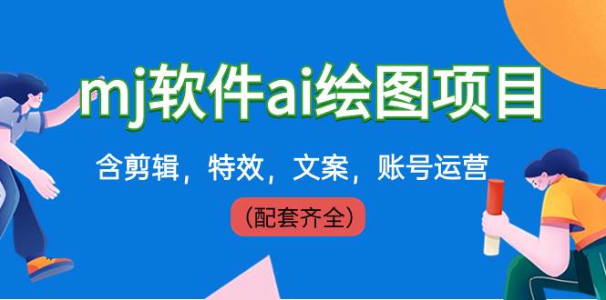 外面卖399元mj软件ai绘图项目，含剪辑，特效，文案，账号运营（配套齐全）-安哥网络创业副业