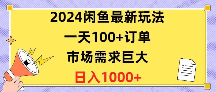 2024闲鱼最新玩法，一天100+订单，市场需求巨大，日入1400+-安哥网络创业副业