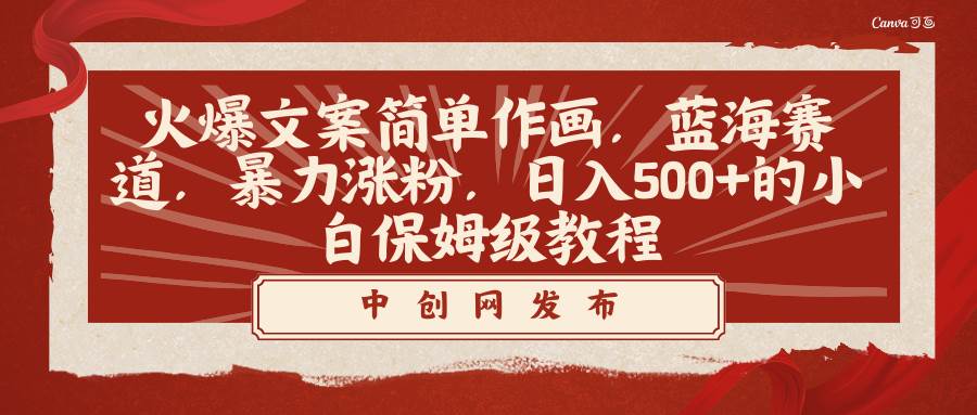 火爆文案简单作画，蓝海赛道，暴力涨粉，日入500+的小白保姆级教程-安哥网络创业副业