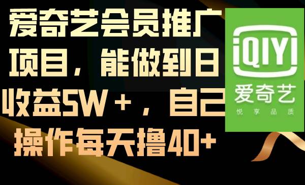 爱奇艺会员推广项目，能做到日收益5W＋，自己操作每天撸40+-安哥网络创业副业