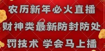 农历新年必火直播 财神类最新防封防处罚技术 学会马上播-安哥网络创业副业