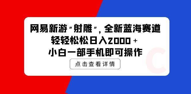 网易新游 射雕 全新蓝海赛道，轻松日入2000＋小白一部手机即可操作-安哥网络创业副业