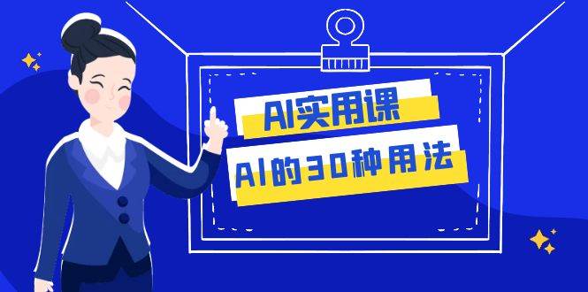 AI·实用课：Al的·30种用法，工作效率提升数倍（31节课）-安哥网络创业副业