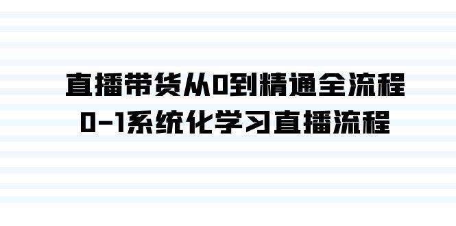 直播带货从0到精通全流程，0-1系统化学习直播流程（35节课）-安哥网络创业副业