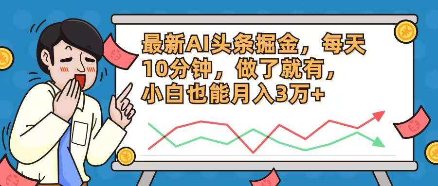 最新AI头条掘金，每天10分钟，做了就有，小白也能月入3万+-安哥网络创业副业