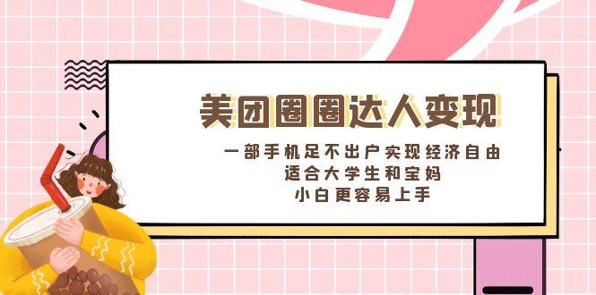 《美团圈圈达人变现，一部手机足不出户实现经济自由。适合大学生和宝妈，小白更容易上手》-安哥网络创业副业