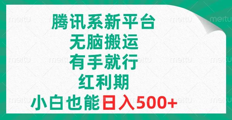 腾讯系新平台，无脑搬运，有手就行，红利期，小白也能日入500+-安哥网络创业副业