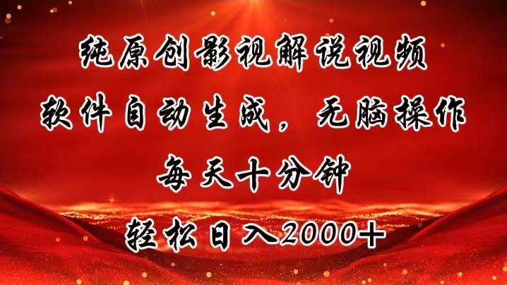 纯原创影视解说视频，软件自动生成，无脑操作，每天十分钟，轻松日入2000+-安哥网络创业副业