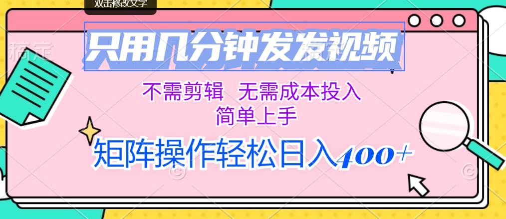 只用几分钟发发视频，不需剪辑，无需成本投入，简单上手，矩阵操作轻松…-安哥网络创业副业