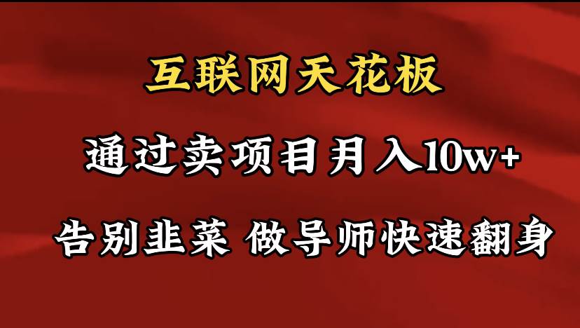 导师训练营互联网的天花板，让你告别韭菜，通过卖项目月入10w+，一定要…-安哥网络创业副业