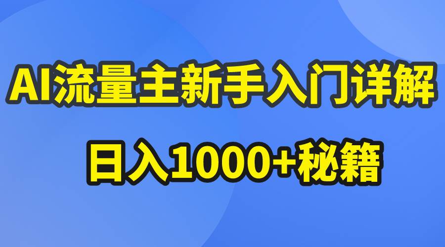 AI流量主新手入门详解公众号爆文玩法，公众号流量主日入1000+秘籍-安哥网络创业副业
