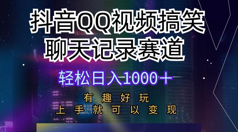 抖音QQ视频搞笑聊天记录赛道 有趣好玩 新手上手就可以变现 轻松日入1000＋-安哥网络创业副业