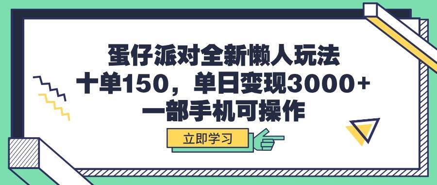 蛋仔派对全新懒人玩法，十单150，单日变现3000+，一部手机可操作-安哥网络创业副业