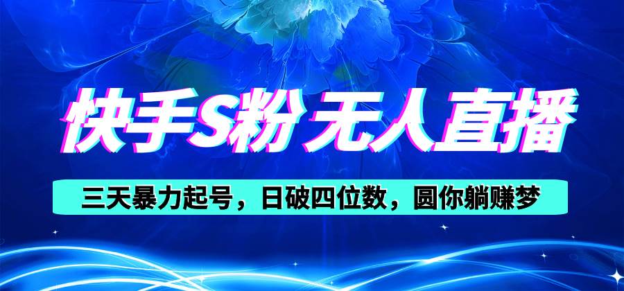 快手S粉无人直播教程，零粉三天暴力起号，日破四位数，小白可入-安哥网络创业副业