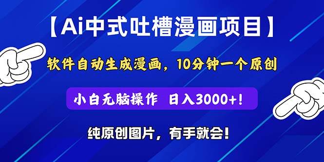 Ai中式吐槽漫画项目，软件自动生成漫画，10分钟一个原创，小白日入3000+-安哥网络创业副业