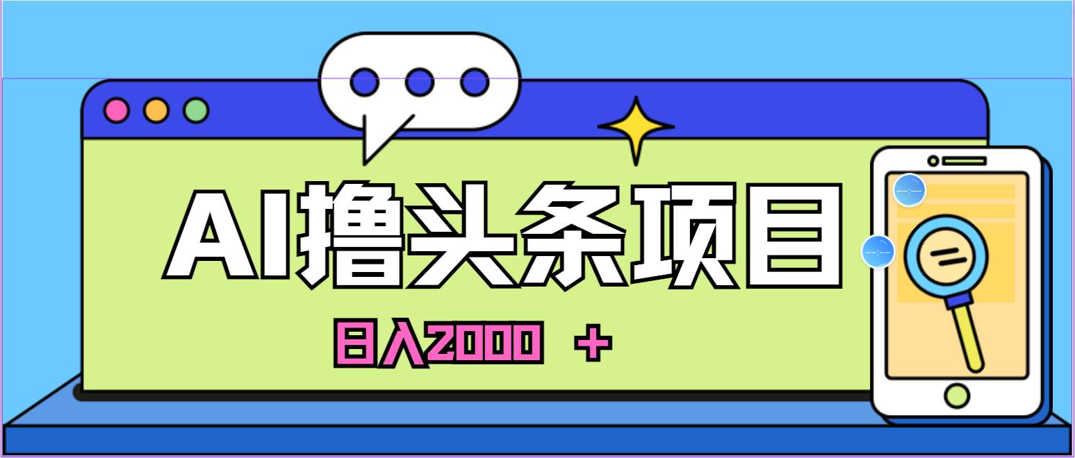 蓝海项目，AI撸头条，当天起号，第二天见收益，小白可做，日入2000＋的…-安哥网络创业副业
