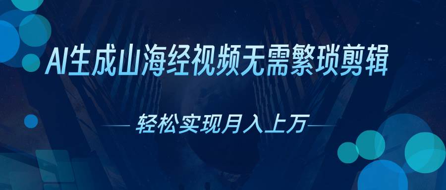 AI自动生成山海经奇幻视频，轻松月入过万，红利期抓紧-安哥网络创业副业