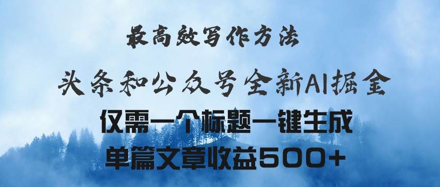 头条与公众号AI掘金新玩法，最高效写作方法，仅需一个标题一键生成单篇…-安哥网络创业副业