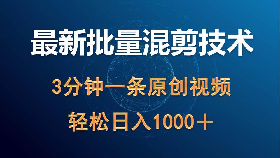 最新批量混剪技术撸收益热门领域玩法，3分钟一条原创视频，轻松日入1000＋-安哥网络创业副业