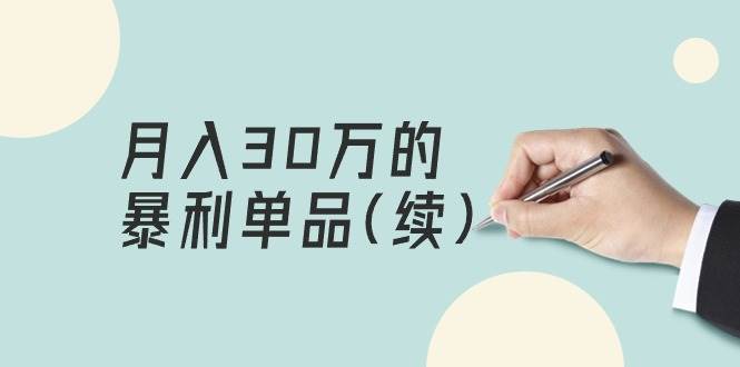 某公众号付费文章《月入30万的暴利单品(续)》客单价三四千，非常暴利-安哥网络创业副业