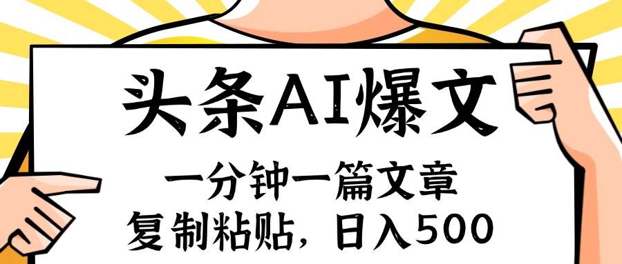 手机一分钟一篇文章，复制粘贴，AI玩赚今日头条6.0，小白也能轻松月入…-安哥网络创业副业