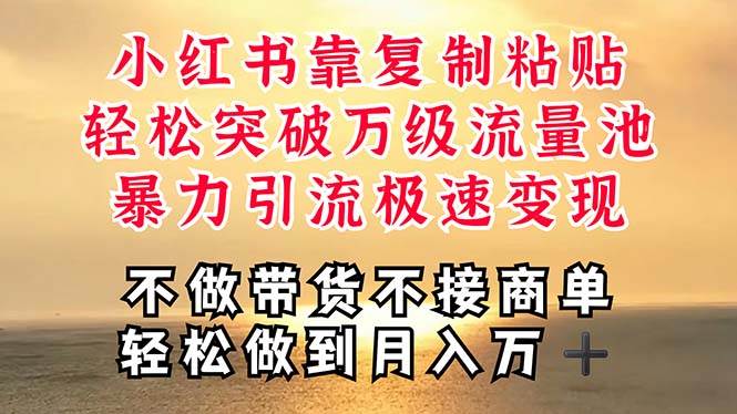深层揭秘小红书，靠复制粘贴，一周突破万级流量池，无脑搬运，暴力引流…-安哥网络创业副业