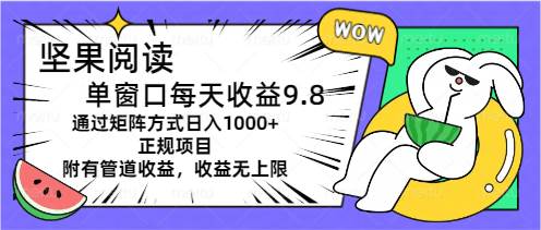 坚果阅读单窗口每天收益9.8通过矩阵方式日入1000+正规项目附有管道收益…-安哥网络创业副业