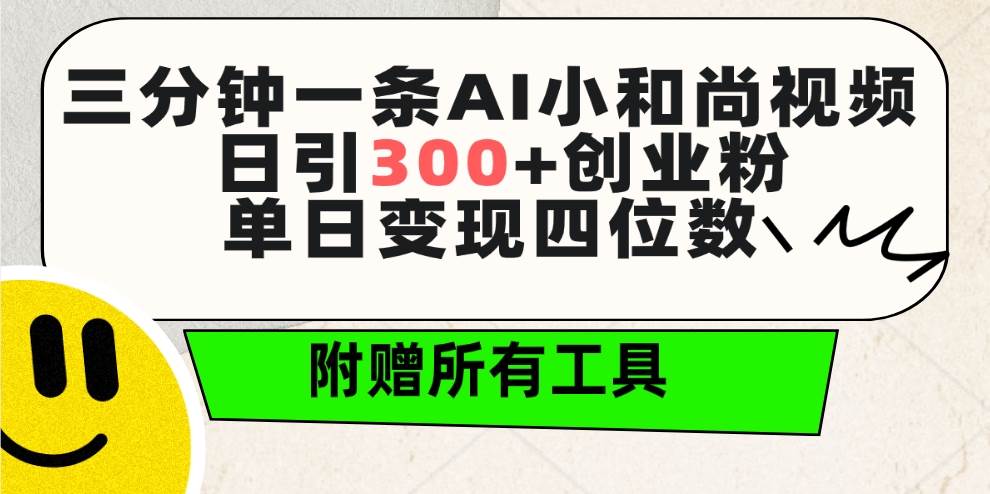 三分钟一条AI小和尚视频 ，日引300+创业粉。单日变现四位数 ，附赠全套工具-安哥网络创业副业