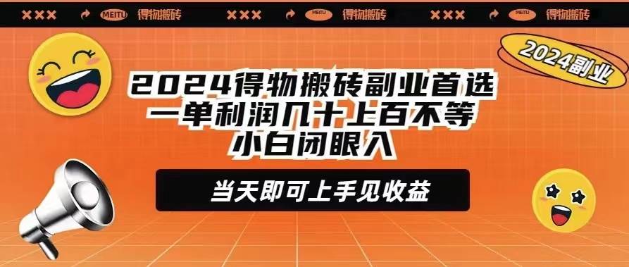 2024得物搬砖副业首选一单利润几十上百不等小白闭眼当天即可上手见收益-安哥网络创业副业