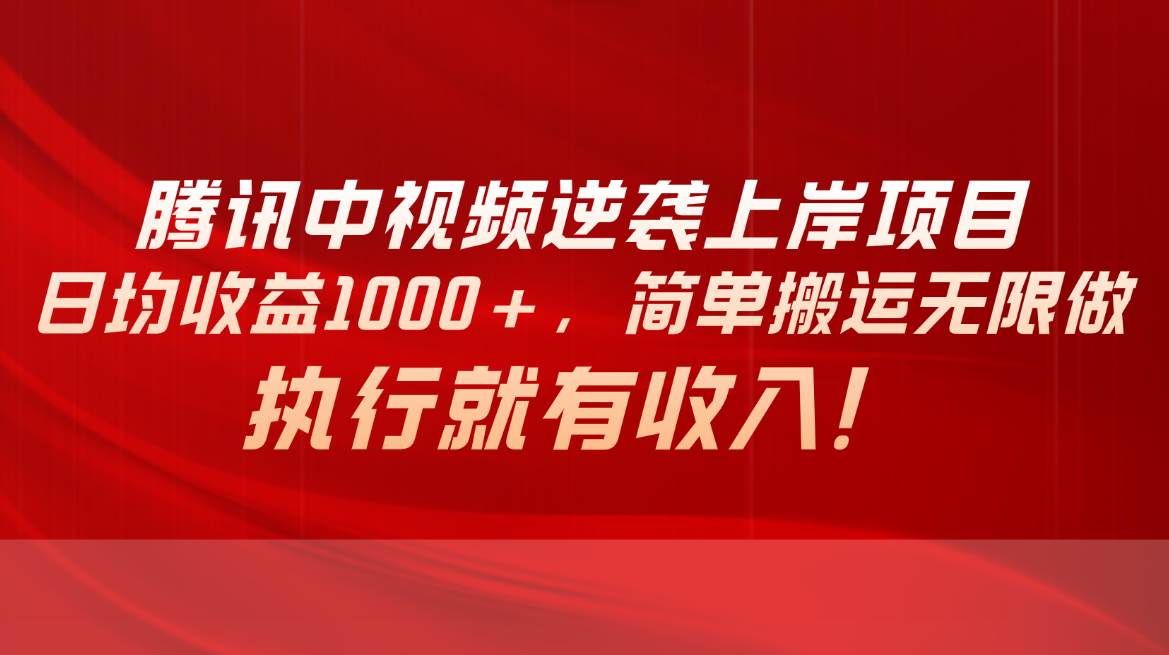 腾讯中视频项目，日均收益1000+，简单搬运无限做，执行就有收入-安哥网络创业副业