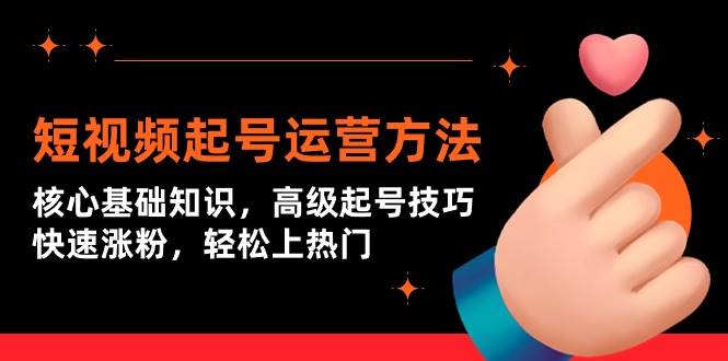 短视频起号运营方法：核心基础知识，高级起号技巧，快速涨粉，轻松上热门-安哥网络创业副业
