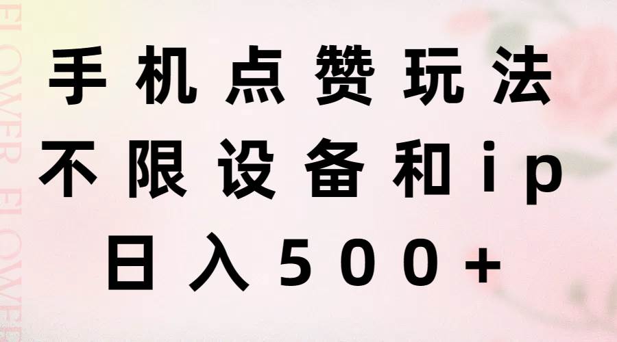 手机点赞玩法，不限设备和ip，日入500+-安哥网络创业副业