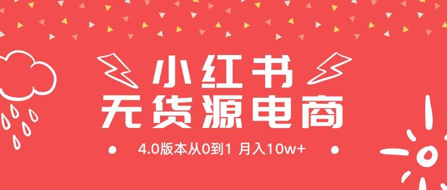 小红书无货源新电商4.0版本从0到1月入10w+-安哥网络创业副业