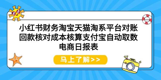 小红书财务淘宝天猫淘系平台对账回款核对成本核算支付宝自动取数电商日报表-安哥网络创业副业