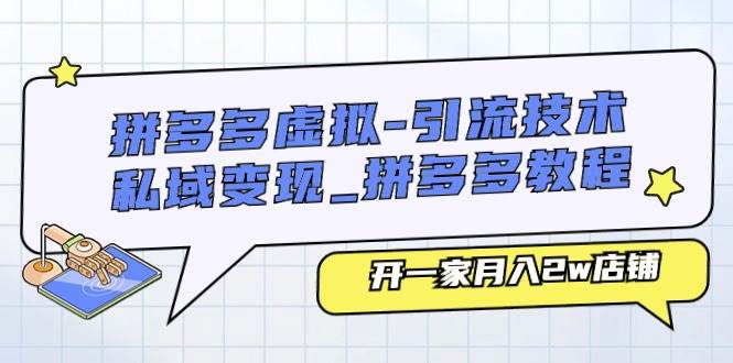 拼多多虚拟-引流技术与私域变现_拼多多教程：开一家月入2w店铺-安哥网络创业副业